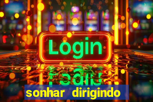 sonhar dirigindo carro jogo do bicho